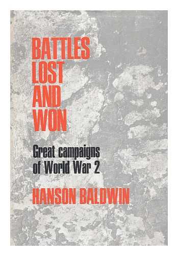 BALDWIN, HANSON WEIGHTMAN (1903-1991) - Battles Lost and Won: Great Campaigns of World War II