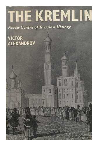 ALEXANDROV, VICTOR (1908-) - The Kremlin; Nerve-Centre of Russian History. Translated by Roy Monkcom