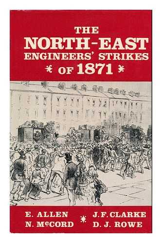 ALLEN, E. N. MCCORD, J. F. CLARKE, AND D. J. ROWE - The North-East Engineers' Strikes of 1871: the Nine Hours' League