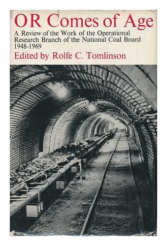 TOMLINSON, ROLFE C. (ROLFE CARTWRIGHT) - OR Comes of Age: a Review of the Work of the Operational Research Branch of the National Coal Board, 1948-1969; Edited by Rolfe C. Tomlinson; with a Foreword by Lord Robans