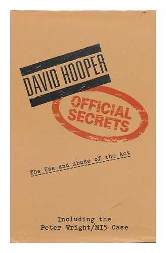 HOOPER, DAVID - Official Secrets : the Use and Abuse of the Act / David Hooper