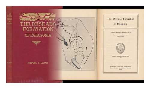 LOOMIS, FREDERIC BREWSTER (B. 1873) - The Deseado Formation of Patagonia [By] Frederic Brewster Loomis ... Eighth Amherst Expedition, 1911. Pub. under the Auspices of the Trustees of Amherst College