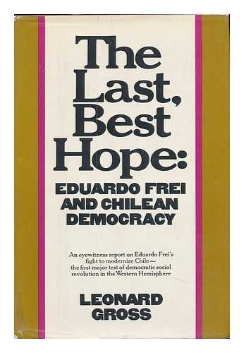 GROSS, LEONARD - The Last, Best Hope: Eduardo Frei & Chilean Democracy