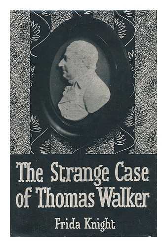 KNIGHT, FRIDA - The Strange Case of Thomas Walker; Ten Years in the Life of a Manchester Radical. with a Foreward by G. D. H. Cole