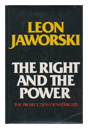 JAWORSKI, LEON - The Right and the Power : the Prosecution of Watergate / Leon Jaworski