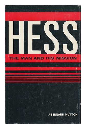 HUTTON, JOSEPH BERNARD - Hess: the Man and His Mission, by J. Bernard Hutton; Introduction by Airey Neave