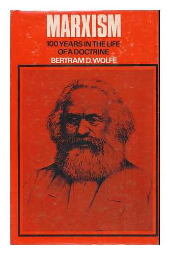 WOLFE, BERTRAM DAVID - Marxism, One Hundred Years in the Life of a Doctrine, by Bertram D. Wolfe