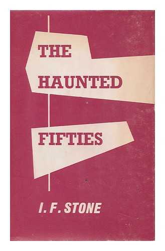 STONE, I. F. (ISIDOR FEINSTEIN) - The Haunted Fifties. Pref. by James R. Newman