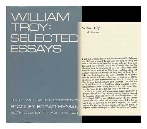 TROY, WILLIAM - William Troy : Selected Essays / Edited, and with an Introduction by Stanley Edgar Hyman ; with a Memoir by Allen Tate