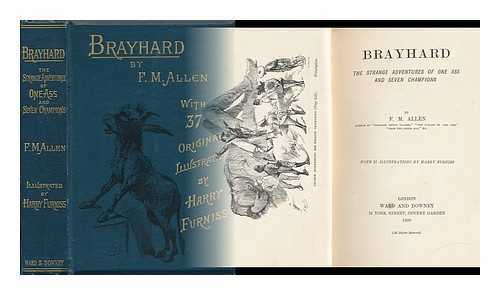 ALLEN, F. M. - Brayhard: The Strange Adventures of One Ass and Seven Champions. with 37 Original Illustrations by Harry Furniss