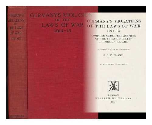 FRANCE. MINISTERE DES AFFAIRES ETRANGERES. BLAND, JOHN OTWAY PERCY (1863-) TR. - Germany's Violations of the Laws of War 1914-1915 : Compiled under the Auspices of the French Foreign Ministry of Foreign Affairs