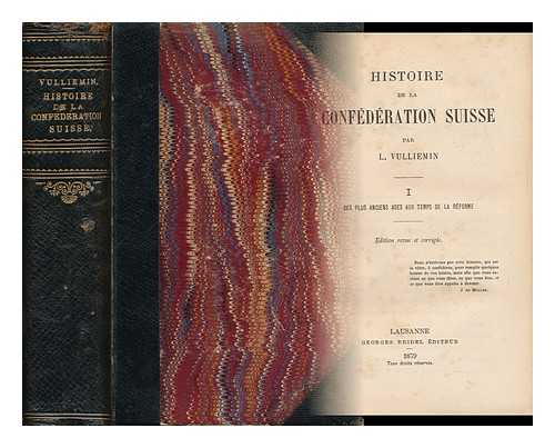 VULLIEMIN, LOUIS (1797-1879) - Histoire De La Confederation Suisse - [2 Volumes Bound in 1]