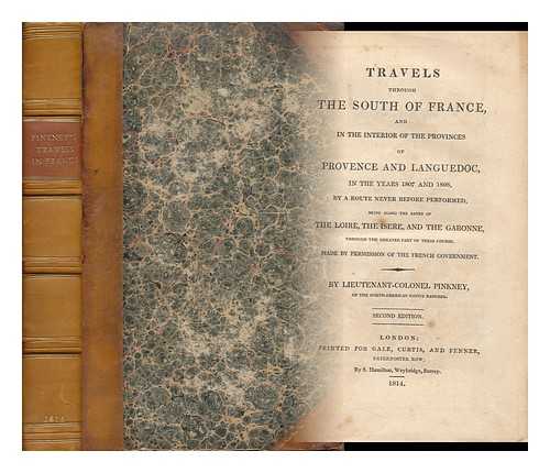 PINKNEY, LIEUTENANT COLONEL - Travels through the South of France and the Interior of the Provinces of Provence and Languedoc in the Years 1807 and 1808 By a Route Never before Performed Being Along the Banks of the Loire, the Isere and the Garonne