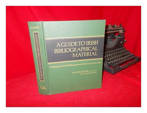 EAGER, ALAN R. - A Guide to Irish Bibliographical Material : a Bibliography of Irish Bibliographies and Sources of Information / Alan R. Eager