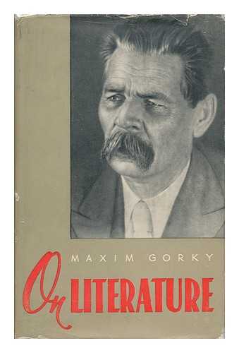 GORKY, MAKSIM (1868-1936) - On Literature: Selected Articles. [Translated from the Russian]