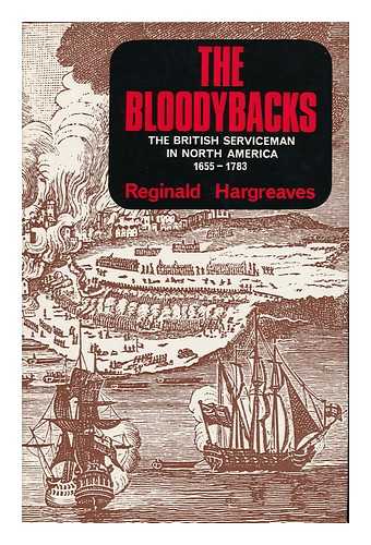 HARGREAVES, REGINALD - The Bloodybacks: the British Serviceman in North America and the Caribbean, 1655-1783