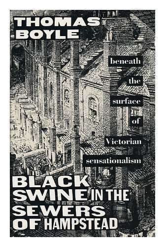 BOYLE, THOMAS (1939-) - Black Swine in the Sewers of Hampstead : Beneath the Surface of Victorian Sensationalism