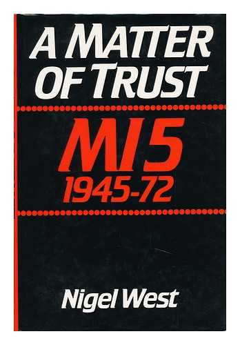 WEST, NIGEL - A Matter of Trust : MI5 1945-72