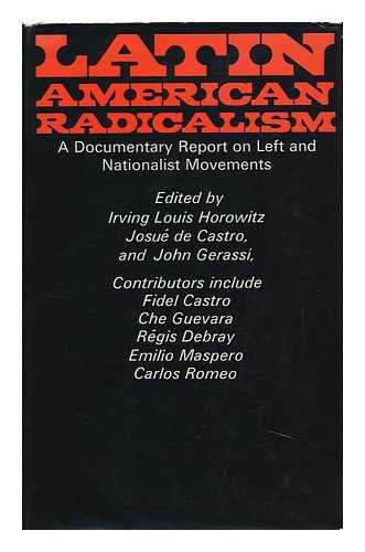 HOROWITZ, IRVING LOUIS - Latin America Radicalism: a Documentary Report on Left and Nationalist Movements, Edited by Irving Louis Horowitz, Josue De Castro, John Gerassi