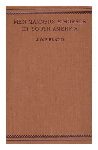 BLAND, JOHN OTWAY PERCY (1863-1945) - Men, Manners & Morals in South America