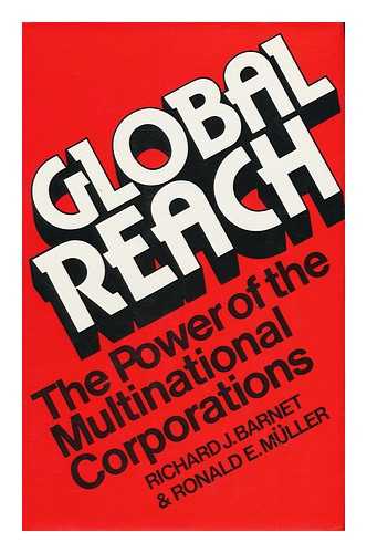 BARNET, RICHARD J. - Global Reach : the Power of the Multinational Corporations / [By] Richard J. Barnet, Ronald E. Muller