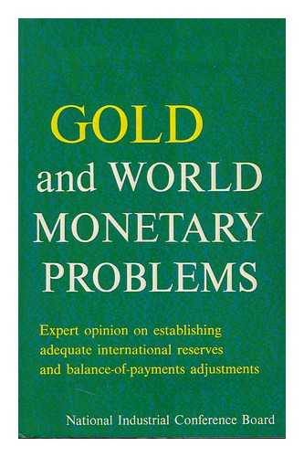 NATIONAL INDUSTRIAL CONFERENCE BOARD CONVOCATION - Gold and World Monetary Problems; [Proceedings of The] National Industrial Conference Board Convocation, Tarrytown, New York, October 6-10, 1965