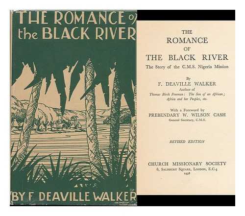 WALKER, FRANK DEAVILLE (1878-) - The Romance of the Black River : the Story of the C. M. S. Nigeria Mission ; with a Foreword by the Rev. W. Wilson Cash