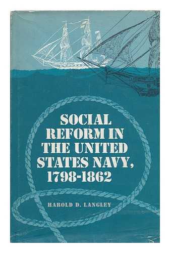 LANGLEY, HAROLD D. - Social Reform in the United States Navy, 1798-1862 [By] Harold D. Langley