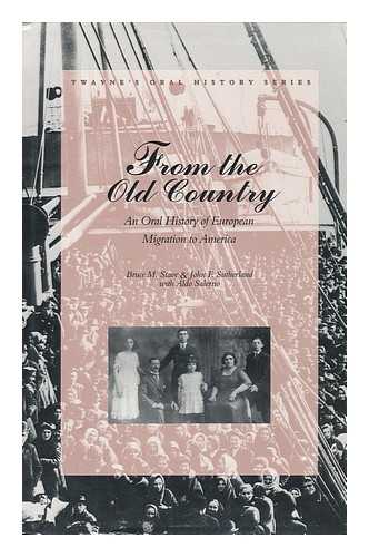 STAVE, BRUCE M. - From the Old Country : an Oral History of the European Migration to America / Bruce M. Stave, John F. Sutherland, with Aldo Salerno