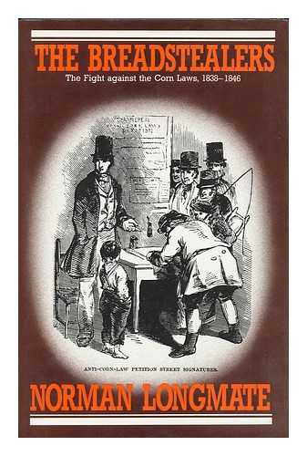 LONGMATE, NORMAN (1925-) - The Breadstealers : the Fight Against the Corn Laws, 1839-1946