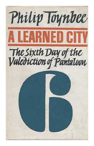 TOYNBEE, PHILIP - A Learned City: the Sixth Day of the Valediction of Pantaloon