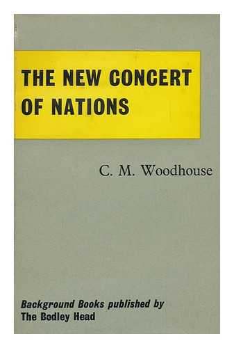 WOODHOUSE, CHRISTOPHER MONTAGUE (1917-) - The New Concert of Nations