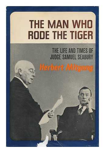 MITGANG, HERBERT - The Man Who Rode the Tiger; the Life and Times of Judge Samuel Seabury