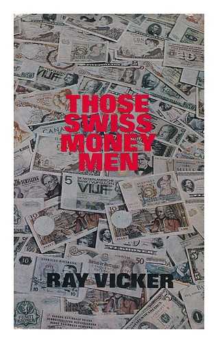 VICKER, RAY - Those Swiss Money Men / [By] Ray Vicker