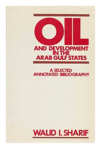 SHARIF, WALID I. - Oil and Development in the Arab Gulf States : a Selected Annotated Bibliography