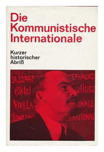 INSTITUT FUR MARXISMUS-LENINISMUS BEIM ZK DER KPDSU - Die Kommunistische Internationale; Kurzer Historischer Abriss