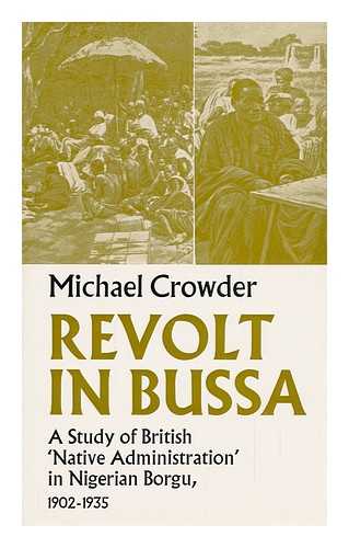 CROWDER, MICHAEL - Revolt in Bussa; a Study of British 'Native Administration' in Nigerian Borgu, 1902-1935