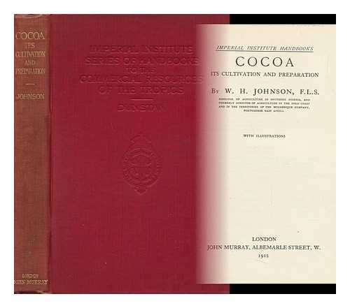 JOHNSON, W. H. - Cocoa : its Cultivation and Preparation