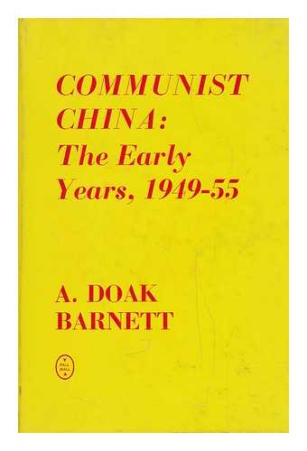 BARNETT, A. DOAK - Communist China: the Early Years, 1949-55 [By] A. Doak Barnett