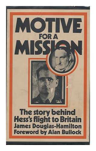 DOUGLAS-HAMILTON, JAMES - Motive for a Mission: the Story Behind Hess's Flight to Britain, with a Foreword by Alan Bullock
