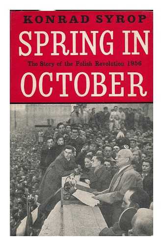 SYROP, KONRAD - Spring in October : the Polish Revolution of 1956