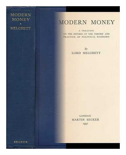 MELCHETT, HENRY LUDWIG MOND, BARON - Modern Money : a Treatise on the Reform of the Theory and Practice of Political Economy