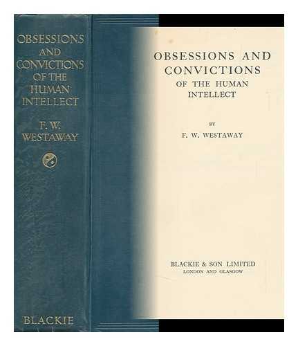 WESTAWAY, F. W. (FREDERIC WILLIAM) - Obsessions and Convictions of the Human Intellect, by F. W. Westaway