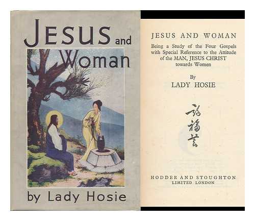 HOSIE, LADY - Jesus and Woman, Being a Study of the Four Gospels with Special Reference to the Attitude of the Man, Jesus Christ Towards Women, by Lady Hosie ....