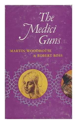 WOODHOUSE, MARTIN - The Medici Guns [By] Martin Woodhouse [And] Robert Ross