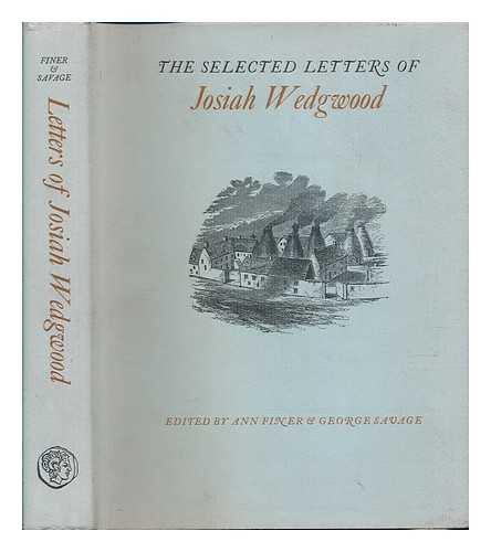 WEDGWOOD, JOSIAH - The Selected Letters of Josiah Wedgwood / Edited by Ann Finer and George Savage