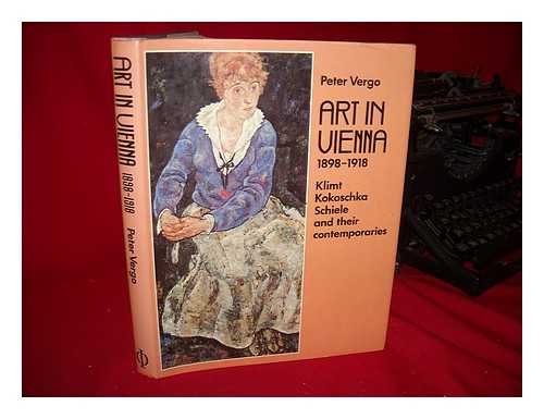 VERGO, PETER - Art in Vienna 1898-1918 : Klimt, Kokoschka, Schiele and Their Contemporaries