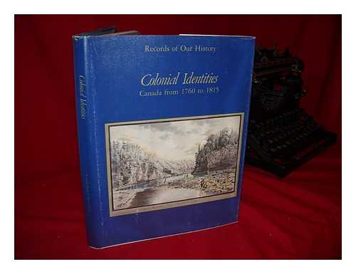 WILSON, BRUCE G. - Colonial Identities : Canada from 1760 to 1815