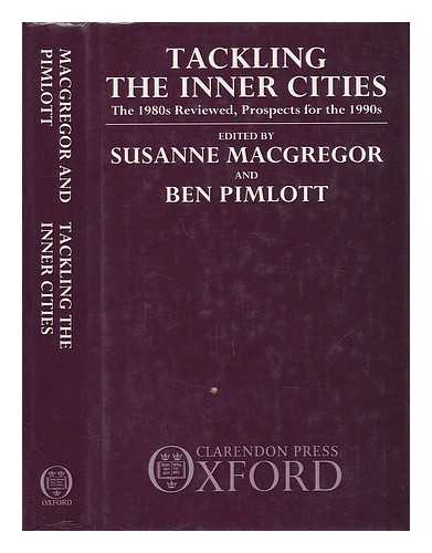 MACGREGOR, SUSANNE. PIMLOTT, BEN - Tackling the Inner Cities - The 1980s Reviewed, Prospects for the 1990s