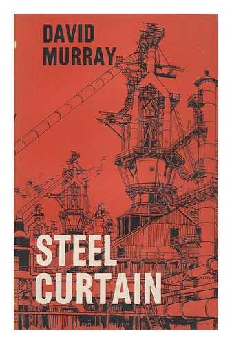 MURRAY, DAVID - Steel Curtain : a Biography of the British Iron and Steel Industry
